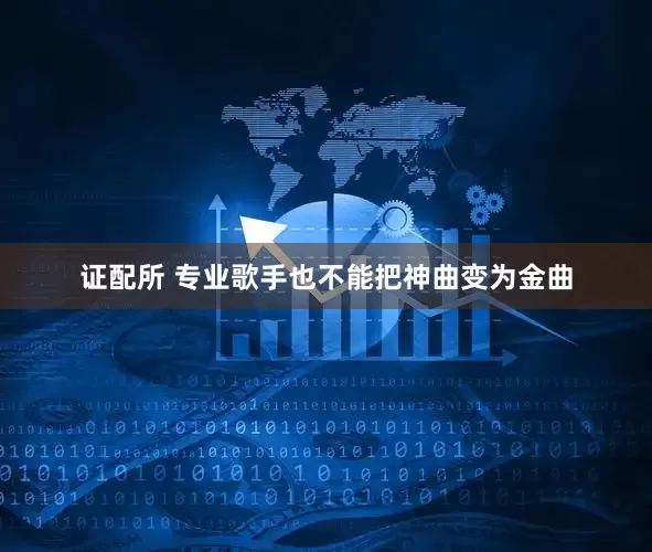 证配所 专业歌手也不能把神曲变为金曲